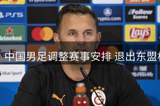 中国男足调整赛事安排 退出东盟杯转战五国赛