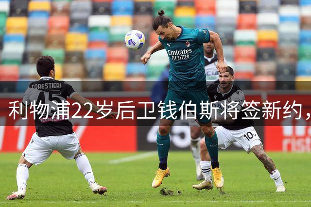 利物浦22岁后卫钱伯斯将签新约，今夏可能外租