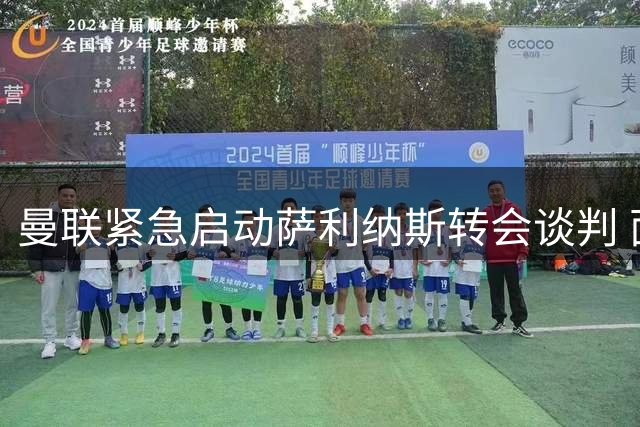 曼联紧急启动萨利纳斯转会谈判 面临马竞截胡风险