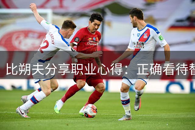 比朔夫分享职业心得：正确看待替补角色 专注赛场表现