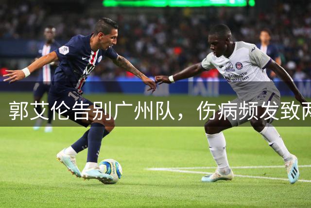 郭艾伦告别广州队，伤病频发致两年仅出战19场